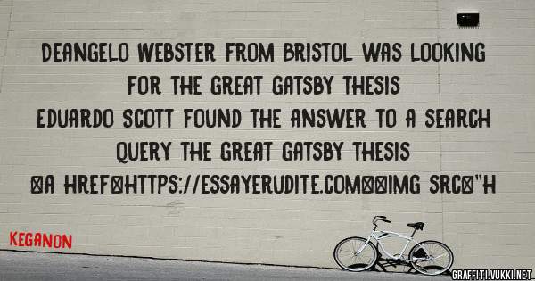 Deangelo Webster from Bristol was looking for the great gatsby thesis 
 
Eduardo Scott found the answer to a search query the great gatsby thesis 
 
 
<a href=https://essayerudite.com><img src=''h