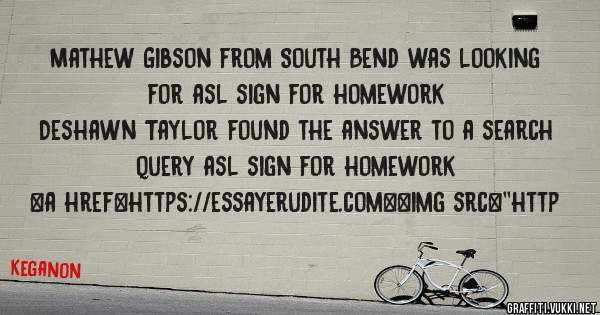 Mathew Gibson from South Bend was looking for asl sign for homework 
 
Deshawn Taylor found the answer to a search query asl sign for homework 
 
 
<a href=https://essayerudite.com><img src=''http