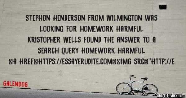 Stephon Henderson from Wilmington was looking for homework harmful 
 
Kristopher Wells found the answer to a search query homework harmful 
 
 
<a href=https://essayerudite.com><img src=''http://e