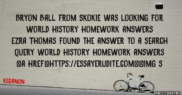 Bryon Ball from Skokie was looking for world history homework answers 
 
Ezra Thomas found the answer to a search query world history homework answers 
 
 
<a href=https://essayerudite.com><img s