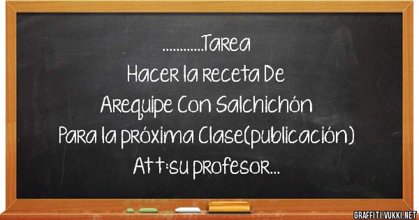 ............Tarea 
Hacer la receta De 
Arequipe Con Salchichón
Para la próxima Clase(publicación)
Att:su profesor
....Marlon El Poeta