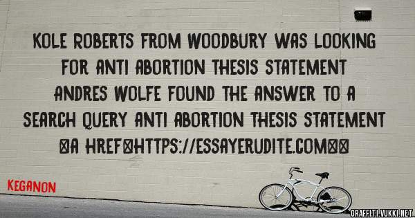 Kole Roberts from Woodbury was looking for anti abortion thesis statement 
 
Andres Wolfe found the answer to a search query anti abortion thesis statement 
 
 
<a href=https://essayerudite.com><