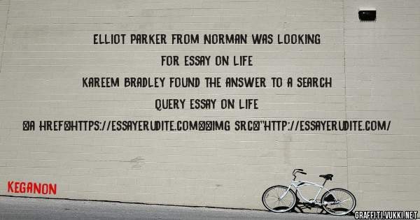 Elliot Parker from Norman was looking for essay on life 
 
Kareem Bradley found the answer to a search query essay on life 
 
 
<a href=https://essayerudite.com><img src=''http://essayerudite.com/