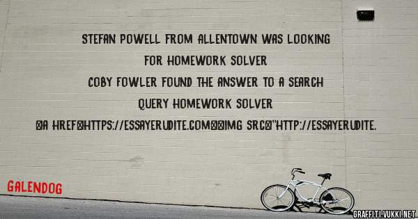 Stefan Powell from Allentown was looking for homework solver 
 
Coby Fowler found the answer to a search query homework solver 
 
 
<a href=https://essayerudite.com><img src=''http://essayerudite.
