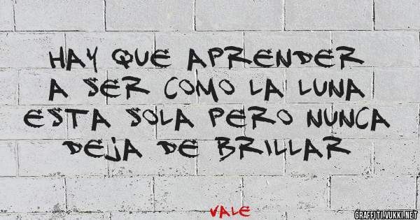 Hay que aprender a ser como la luna esta sola pero nunca deja de BRILLAR 