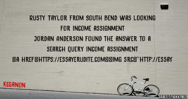 Rusty Taylor from South Bend was looking for income assignment 
 
Jordan Anderson found the answer to a search query income assignment 
 
 
<a href=https://essayerudite.com><img src=''http://essay
