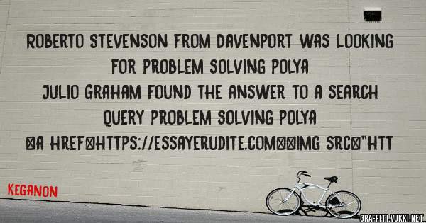 Roberto Stevenson from Davenport was looking for problem solving polya 
 
Julio Graham found the answer to a search query problem solving polya 
 
 
<a href=https://essayerudite.com><img src=''htt
