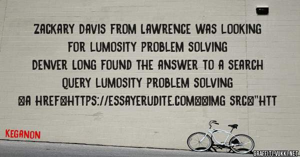 Zackary Davis from Lawrence was looking for lumosity problem solving 
 
Denver Long found the answer to a search query lumosity problem solving 
 
 
<a href=https://essayerudite.com><img src=''htt