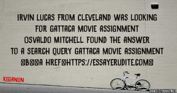 Irvin Lucas from Cleveland was looking for gattaca movie assignment 
 
Osvaldo Mitchell found the answer to a search query gattaca movie assignment 
 
 
 
 
<b><a href=https://essayerudite.com>