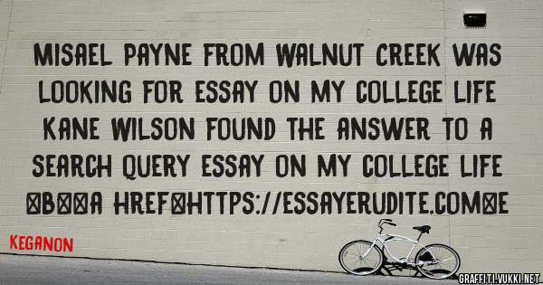Misael Payne from Walnut Creek was looking for essay on my college life 
 
Kane Wilson found the answer to a search query essay on my college life 
 
 
 
 
<b><a href=https://essayerudite.com>e
