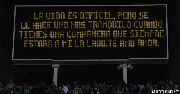 la vida es difícil, pero se le hace uno mas tranquilo cuando tienes una compañera que siempre estara a mi la lado.te amo amor.