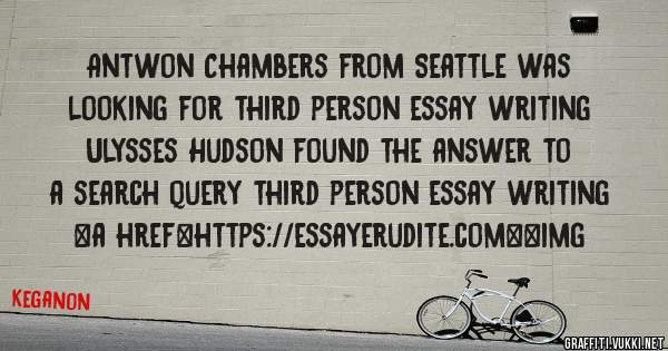 Antwon Chambers from Seattle was looking for third person essay writing 
 
Ulysses Hudson found the answer to a search query third person essay writing 
 
 
<a href=https://essayerudite.com><img 