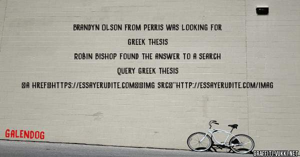 Brandyn Olson from Perris was looking for greek thesis 
 
Robin Bishop found the answer to a search query greek thesis 
 
 
<a href=https://essayerudite.com><img src=''http://essayerudite.com/imag