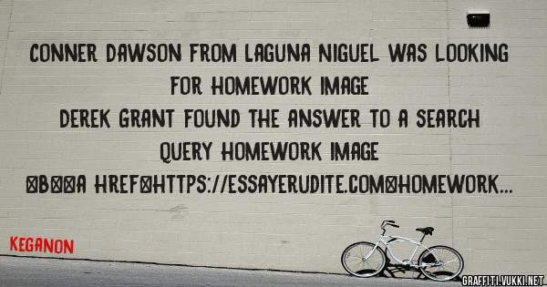 Conner Dawson from Laguna Niguel was looking for homework image 
 
Derek Grant found the answer to a search query homework image 
 
 
 
 
<b><a href=https://essayerudite.com>homework image</a><