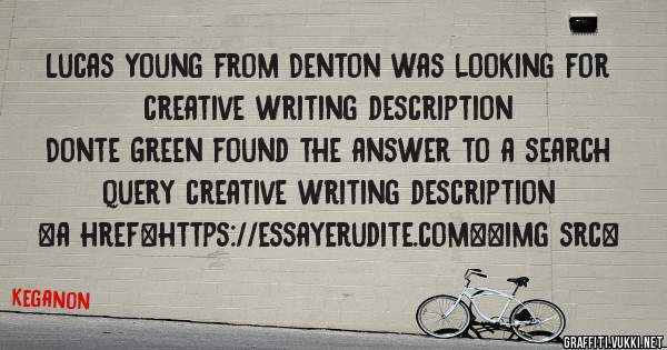 Lucas Young from Denton was looking for creative writing description 
 
Donte Green found the answer to a search query creative writing description 
 
 
<a href=https://essayerudite.com><img src=