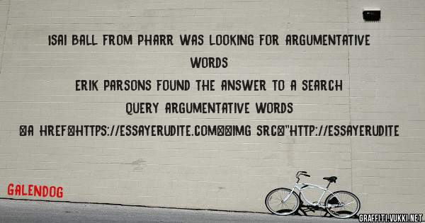 Isai Ball from Pharr was looking for argumentative words 
 
Erik Parsons found the answer to a search query argumentative words 
 
 
<a href=https://essayerudite.com><img src=''http://essayerudite