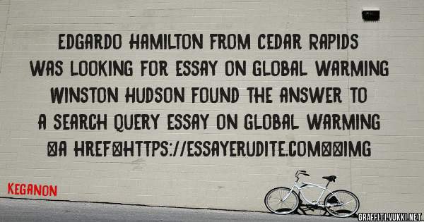Edgardo Hamilton from Cedar Rapids was looking for essay on global warming 
 
Winston Hudson found the answer to a search query essay on global warming 
 
 
<a href=https://essayerudite.com><img 