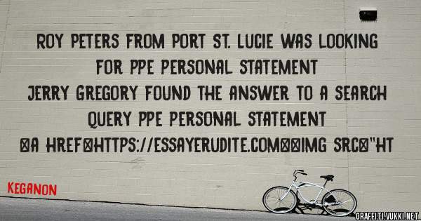 Roy Peters from Port St. Lucie was looking for ppe personal statement 
 
Jerry Gregory found the answer to a search query ppe personal statement 
 
 
<a href=https://essayerudite.com><img src=''ht