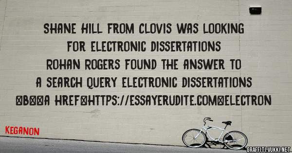 Shane Hill from Clovis was looking for electronic dissertations 
 
Rohan Rogers found the answer to a search query electronic dissertations 
 
 
 
 
<b><a href=https://essayerudite.com>electron