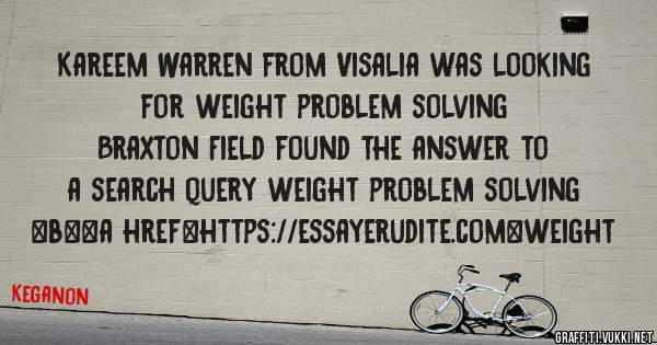 Kareem Warren from Visalia was looking for weight problem solving 
 
Braxton Field found the answer to a search query weight problem solving 
 
 
 
 
<b><a href=https://essayerudite.com>weight 