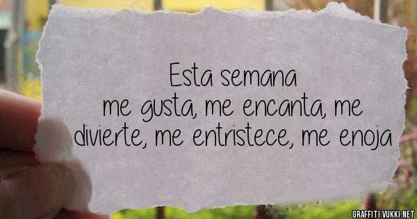 Esta semana

 me gusta, me encanta, me divierte, me entristece, me enoja
