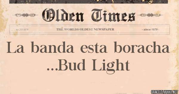 La banda esta boracha ...Bud Light