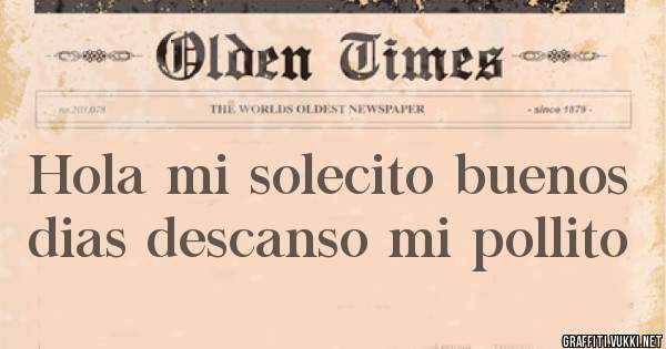 Hola mi solecito buenos dias descanso mi pollito 