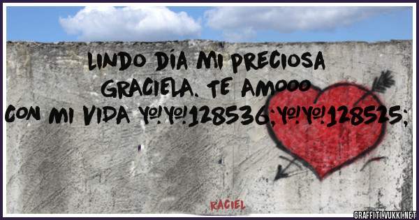 lindo día mi preciosa GRACIELA. TE AMOOO CON MI VIDA 😘😍