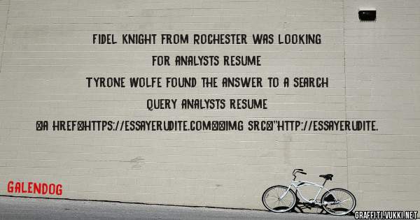 Fidel Knight from Rochester was looking for analysts resume 
 
Tyrone Wolfe found the answer to a search query analysts resume 
 
 
<a href=https://essayerudite.com><img src=''http://essayerudite.