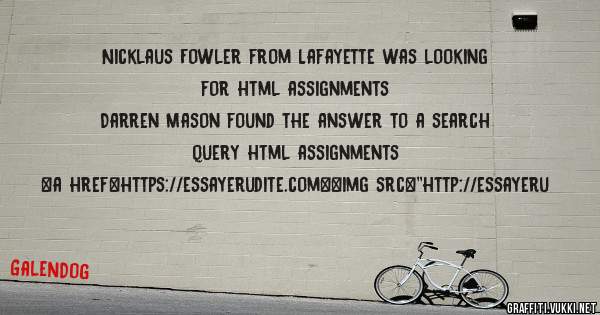 Nicklaus Fowler from Lafayette was looking for html assignments 
 
Darren Mason found the answer to a search query html assignments 
 
 
<a href=https://essayerudite.com><img src=''http://essayeru