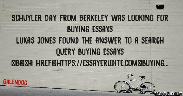 Schuyler Day from Berkeley was looking for buying essays 
 
Lukas Jones found the answer to a search query buying essays 
 
 
 
 
<b><a href=https://essayerudite.com>buying essays</a></b> 
 
