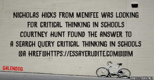 Nicholas Hicks from Menifee was looking for critical thinking in schools 
 
Courtney Hunt found the answer to a search query critical thinking in schools 
 
 
<a href=https://essayerudite.com><im