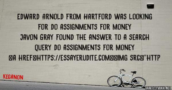 Edward Arnold from Hartford was looking for do assignments for money 
 
Javon Gray found the answer to a search query do assignments for money 
 
 
<a href=https://essayerudite.com><img src=''http