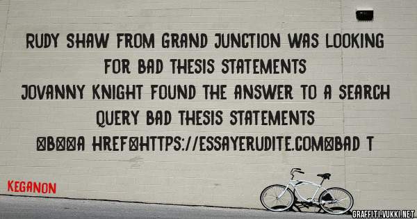 Rudy Shaw from Grand Junction was looking for bad thesis statements 
 
Jovanny Knight found the answer to a search query bad thesis statements 
 
 
 
 
<b><a href=https://essayerudite.com>bad t