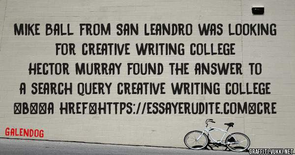 Mike Ball from San Leandro was looking for creative writing college 
 
Hector Murray found the answer to a search query creative writing college 
 
 
 
 
<b><a href=https://essayerudite.com>cre