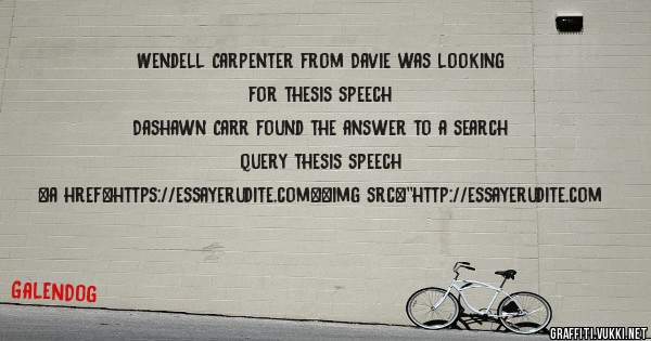 Wendell Carpenter from Davie was looking for thesis speech 
 
Dashawn Carr found the answer to a search query thesis speech 
 
 
<a href=https://essayerudite.com><img src=''http://essayerudite.com