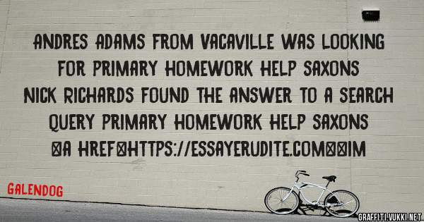 Andres Adams from Vacaville was looking for primary homework help saxons 
 
Nick Richards found the answer to a search query primary homework help saxons 
 
 
<a href=https://essayerudite.com><im