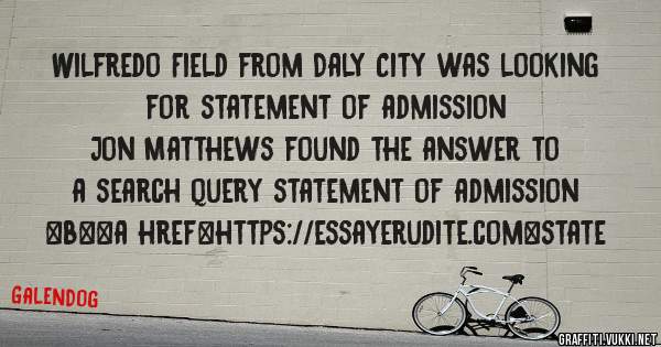 Wilfredo Field from Daly City was looking for statement of admission 
 
Jon Matthews found the answer to a search query statement of admission 
 
 
 
 
<b><a href=https://essayerudite.com>state