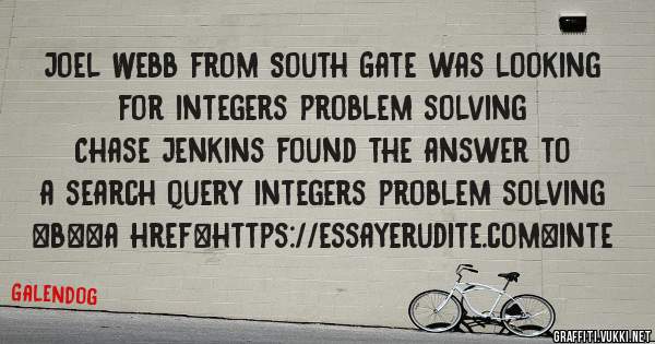 Joel Webb from South Gate was looking for integers problem solving 
 
Chase Jenkins found the answer to a search query integers problem solving 
 
 
 
 
<b><a href=https://essayerudite.com>inte