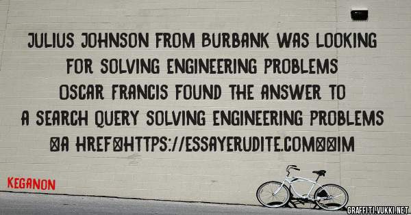 Julius Johnson from Burbank was looking for solving engineering problems 
 
Oscar Francis found the answer to a search query solving engineering problems 
 
 
<a href=https://essayerudite.com><im
