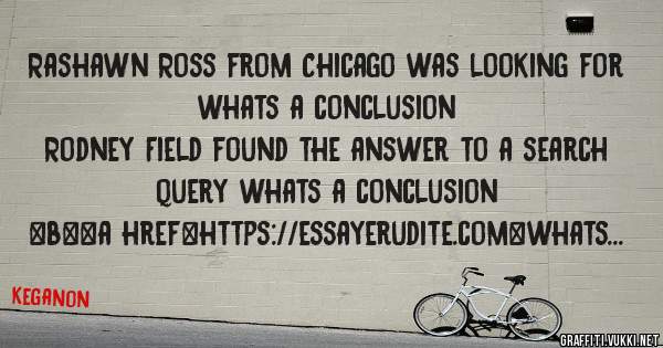 Rashawn Ross from Chicago was looking for whats a conclusion 
 
Rodney Field found the answer to a search query whats a conclusion 
 
 
 
 
<b><a href=https://essayerudite.com>whats a conclusio