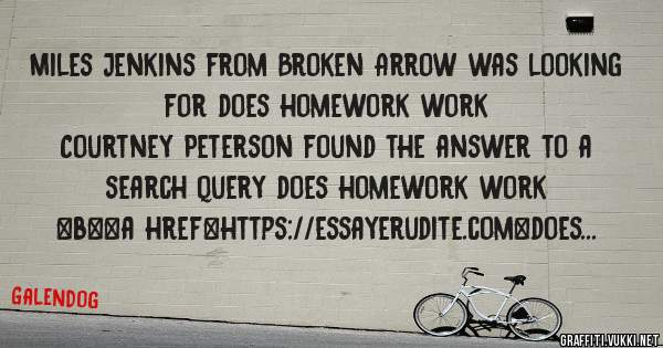 Miles Jenkins from Broken Arrow was looking for does homework work 
 
Courtney Peterson found the answer to a search query does homework work 
 
 
 
 
<b><a href=https://essayerudite.com>does h