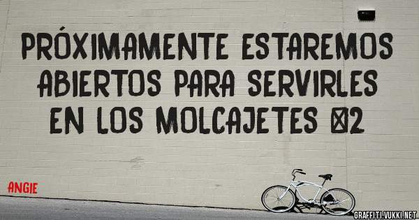 PRÓXIMAMENTE ESTAREMOS ABIERTOS PARA SERVIRLES EN LOS MOLCAJETES #2