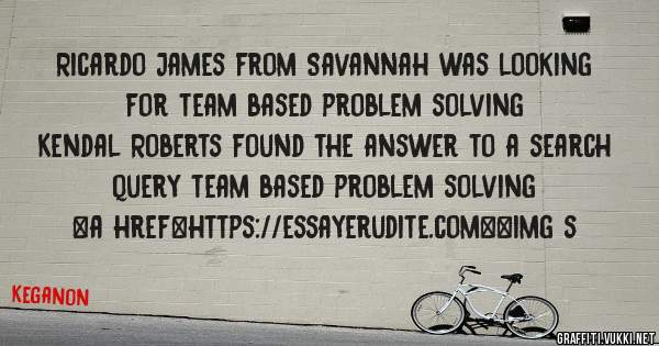 Ricardo James from Savannah was looking for team based problem solving 
 
Kendal Roberts found the answer to a search query team based problem solving 
 
 
<a href=https://essayerudite.com><img s