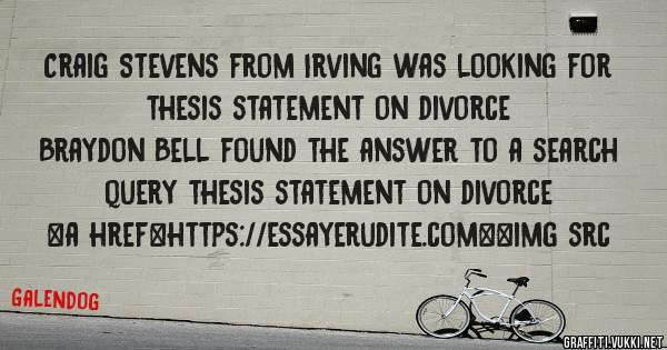 Craig Stevens from Irving was looking for thesis statement on divorce 
 
Braydon Bell found the answer to a search query thesis statement on divorce 
 
 
<a href=https://essayerudite.com><img src