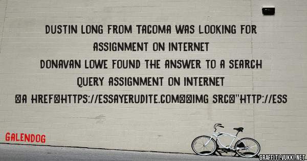 Dustin Long from Tacoma was looking for assignment on internet 
 
Donavan Lowe found the answer to a search query assignment on internet 
 
 
<a href=https://essayerudite.com><img src=''http://ess