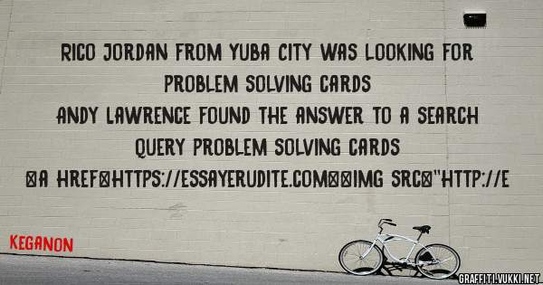 Rico Jordan from Yuba City was looking for problem solving cards 
 
Andy Lawrence found the answer to a search query problem solving cards 
 
 
<a href=https://essayerudite.com><img src=''http://e
