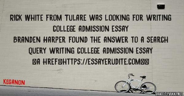 Rick White from Tulare was looking for writing college admission essay 
 
Branden Harper found the answer to a search query writing college admission essay 
 
 
<a href=https://essayerudite.com><