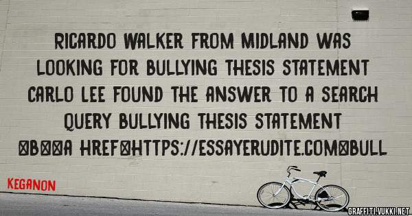 Ricardo Walker from Midland was looking for bullying thesis statement 
 
Carlo Lee found the answer to a search query bullying thesis statement 
 
 
 
 
<b><a href=https://essayerudite.com>bull