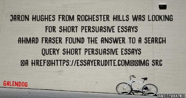Jaron Hughes from Rochester Hills was looking for short persuasive essays 
 
Ahmad Fraser found the answer to a search query short persuasive essays 
 
 
<a href=https://essayerudite.com><img src
